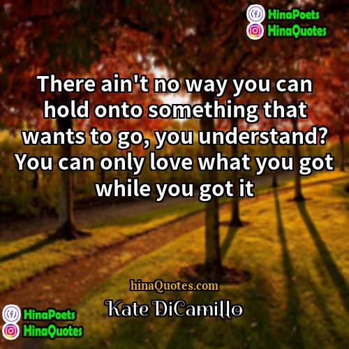 Kate DiCamillo Quotes | There ain't no way you can hold